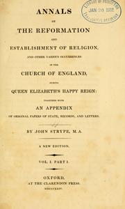 Cover of: Annals of the reformation and establishment of religion, and other various occurrences in the Church of England, during Queen Elizabeth's happy reign by John Strype