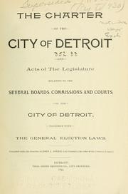 Cover of: The charter of the city of Detroit, and acts of the legislature relating to the several boards, commissions and courts of the city of Detroit.: Together with the general election laws.