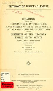 Cover of: Testimony of Frances G. Knight. by United States. Congress. Senate. Committee on the Judiciary. Subcommittee to Investigate the Administration of the Internal Security Act and Other Internal Security Laws.