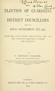 Cover of: The election of guardians and district councillors under the Local Government Act, 1894: with the rules made thereunder and all the statutes required during the election.
