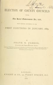 Cover of: The election of county councils under the Local Government Act, 1888: with especial reference to the first elections in January, 1889.