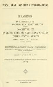Cover of: Fiscal year 1983 HUD authorizations: hearings before the Subcommittee on Housing and Urban Affairs of the Committee on Banking, Housing, and Urban Affairs, United States Senate, Ninety-seventh Congress, second session, on the Department of Housing and Urban Development's fiscal year 1983 legislative program and the future direction of federal support of community development and housing, March 30, April 14 and 15, 1982.