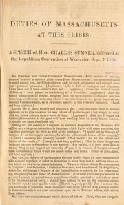 Cover of: Duties of Massachusetts at this crisis.: A speech of Hon. Charles Sumner, delivered at the Republican convention at Worcester, Sept. 7, 1854.