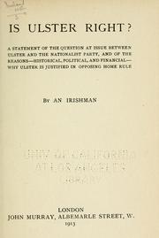 Cover of: Is Ulster right?: A statement of the question at issue between Ulster and the Nationalist party, and of the reasons, historical, political, and financial, why Ulster is justified in opposing home rule