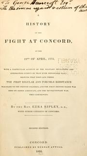 Cover of: A history of the fight at Concord: on the 19th of April, 1775, with a particular account of the military operations and interesting events of that ever memorable day, showing that then and there the first regular and forcible resistance was made to the British soldiery, and the first British blood was shed by armed Americans, and the Revolutionary War thus commenced
