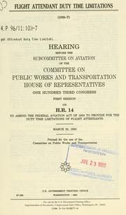 Cover of: Flight attendant duty time limitations: hearing before the Subcommittee on Aviation of the Committee on Public Works and Transportation, House of Representatives, One Hundred Second Congress, first session, on H.R. 14, to amend the Federal Aviation Act of 1958 to provide for the establishment of limitations on the duty time for flight attendants, March 13, 1991.