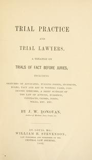 Cover of: Trial practice and trial lawyers.: A treatise on trials of fact before juries, including sketches of advocates, turning points, incidents, rules, tact and art in winning cases, condensed speeches, a brief summary of the law of actions, evidence, contracts, crimes, torts, wills, etc., etc.