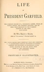 Cover of: Life of President Garfield: the complete record of a wonderful career, which, by native energy and untiring industry, led its hero from obscurity to the foremost position in the American nation.
