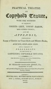 Cover of: A practical treatise on copyhold tenure: with the methods of holding courts leet, court baron, and other courts, and an appendix containing forms of entries on court rolls, and minute books, surveys, stewards fees, and a variety of precedents on the mode of conveying copyhold estates