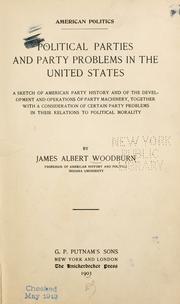Cover of: American politics.: Political parties and party problems in the United States; a sketch of American party history and of the development and operations of party machinery, together with a consideration of certain party problems in their relations to political morality