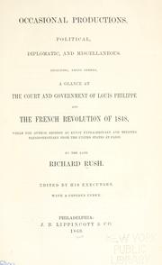 Cover of: Occasional productions, political, diplomatic, and miscellaneous.: Including, among others, a glance at the court and government of Louis Philippe and the French revolution of 1848, while the author resided as envoy extraordinary and minister plenipotentiary from the United States at Paris