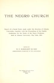 Cover of: The negro church: report of a social study made under the direction of Atlanta University; together with the Proceedings of the eighth Conference for the Study of Negro Problems, held at Atlanta University, May 26th, 1903.