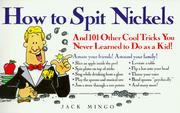 Cover of: How to spit nickels, and 101 other cool tricks you never learned to do as a kid