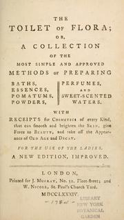 Cover of: The toilet of Flora: or, A collection of the most simple and approved methods of preparing baths, essences, pomatums, powders, perfumes, and sweet-scented waters : with receipts for cosmetics of every kind ... for the use of ladies.