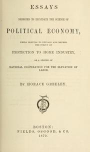 Cover of: Essays designed to elucidate the science of political economy: while serving to explain and defend the policy of protection to home industry, as a system of national coöperation for the elevation of labor.
