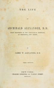 Cover of: The life of Archibald Alexander, D.D., first professor in the Theological Seminary, at Princeton, New Jersey.