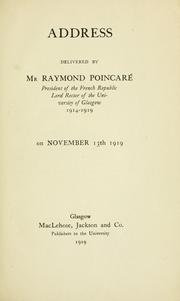 Cover of: Address delivered by Mr. Raymond Poincaré, President of the French Republic Lord Rector of the University of Glasgow, 1914-1919 on November 13th 1919.