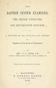 Cover of: The Baptist system examined, the church vindicated, and sectarianism rebuked: A Review of Dr. Fuller and others on "Baptism and the terms of communion"