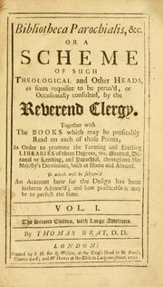 Cover of: Bibliotheca parochialis, &c., or, A scheme of such theological and other heads, as seem requisite to be perus'd, or occasionally consulted, by the reverend clergy: together with the books which may be profitably read on each of those points, in order to promote the forming and erecting libraries of three degrees, viz. general, decanal or lending, and parochial, throughout Her Majesty's dominions, both at home and abroad ; to which will be subjoyn'd an account how far the design has been hitherto advanc'd, and how practicable it may be to perfect the same