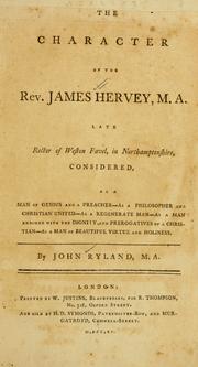 Cover of: The character of the Rev. James Hervey, M.A., late rector of Weston-Favel in Northamptonshire: considered as a man of genius and a preacher, as a philosopher and Christian united, as a regenerate man, as a man endowed with the dignity and prerogatives of a Christian, as a man of science and virtue, as a divine or a very eminent master in the doctrines and duties of the Christian religion. With sixtyfive of his original letters to the author of this life and his real likeness on a copper-plate.
