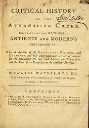 Cover of: A Critical history of the Athanasian creed: representing the opinions of antients and moderns concerning it : with an account of the manuscripts, versions, and comments, and such other particulars as are of moment for the determining the age, and author, and value of it, and the time of its reception in the Christian churches.