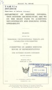 Cover of: Department of Defense information systems architecture: are we on the right path to achieving net-centricity and ensuring interoperability : hearing before the Terrorism, Unconventional Threats and Capabilities Subcommittee of the Committee on Armed Services, House of Representatives, One Hundred Eighth Congress, second session, hearing held February 11, 2004.