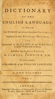 Cover of: A Dictionary of the English language: in which the words are deduced from their originals, explained in their different meanings, and authorized by the names of the writers in whose works they are found