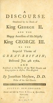 Cover of: A discourse occasioned by the death of King George II, and the happy accession of His Majesty King George III to the imperial throne of Great-Britain: delivered Jan. 4th, 1761 ...