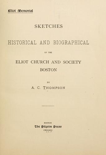 Eliot memorial: sketches historical and biographical of the Eliot Church and Society, Boston A. C. Thompson