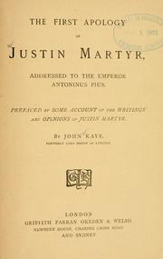 Cover of: The  first apology of Justin Martyr, addressed to the Emperor Antoninus Pius: prefaced by some account of the writings and opinions of Justin Martyr