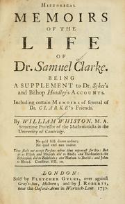 Cover of: Historical memoirs of the life of Dr. Samuel Clarke: being a supplement to Dr. Sykes's and Bishop Hoadley's accounts ; including certain memoirs of several of Dr. Clarke's friends.