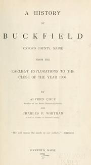 Cover of: A history of Buckfield, Oxford County, Maine, from the earliest explorations to the close of the year 1900 by Alfred Cole