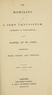 Cover of: The  homilies of S. John Chrysostom, Archbishop of Constantinople, on the Gospel of St. John by Saint John Chrysostom