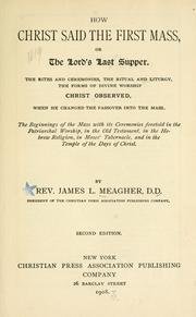Cover of: How Christ said the first mass, or, The Lord's last supper. by Meagher, Jas. L.