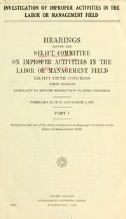Cover of: Investigation of improper activities in the labor or management field.: Hearings before the Select Committee on Improper Activities in the Labor or Management Field