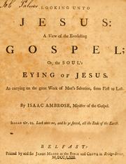 Cover of: Looking unto Jesus: a view of the everlasting gospel ; or, the soul's eying of Jesus, as carrying on the great work of man's salvation, from first to last