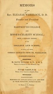 Cover of: Memoirs of the Rev. Eleazer Wheelock, D. D., founder and president of Dartmouth College and Moor's Charity School: with a summary history of the college and school, to which are added, copious extracts from Dr. Wheelock's correspondence