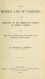 Cover of: modern law of carriers: or, The limitation of the common-law liability of common carriers under the law merchant, statute and special contracts.