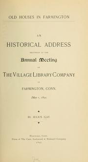 Cover of: Old houses in Farmington: an historical address delivered at the annual meeting of the Village company of Farmington, Conn., May 1, 1895 ...