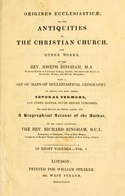 Cover of: Origines ecclesiasticæ: or, The antiquities of the Christian church, and other works, of the Rev. Joseph Bingham ; with a set of maps of ecclesiastical geography, to which are now added, several sermons, and other matter, never before published