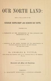 Cover of: Our North land: being a full account of the Canadian Northwest and Hudson's Bay route, together with a narrative of the experiences of the Hudson's Bay Expedition of 1884, including a description of the climate, resources, and the characteristics of the native inhabitants between the 50th parallel and the Arctic Circle.