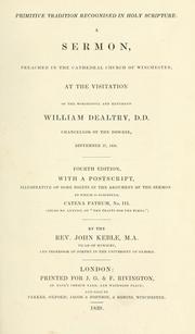 Cover of: Primitive tradition recognised in Holy Scripture: a sermon, preached in the Cathedral Church of Winchester, at the visitation of the Worshipful and Reverend William Dealtry, D.D., Chancellor of the Diocese, Sept. 27, 1836