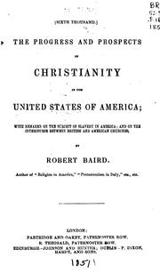 Cover of: The progress and prospects of Christianity in the United States of America by Rev. Robert Baird D.D.