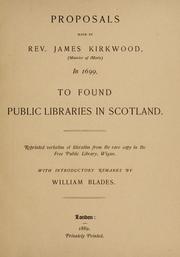 Cover of: Proposals made by Rev. James Kirkwood, (minister of Minto) in 1699, to found public libraries in Scotland.: Reprinted verbatim et literatim from the rare copy in the Free public library, Wigan.