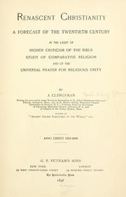 Cover of: Renascent Christianity, a forecast of the Twentieth Century: in the light of higher criticism of the Bible, study of compartive religion and of the universal prayer for religious unity