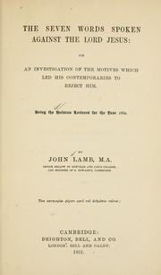 Cover of: The seven words spoken against the Lord Jesus; or, an investigation of the motives which led his contemporaries to reject him: being the Hulsean lectures for the year 1860.