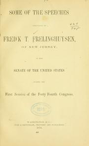 Cover of: Some of the speeches delivered by Fred'k T. Frelinghuysen, of New Jersey, in the Senate of the United States during the first session of the Forty fourth Congress.