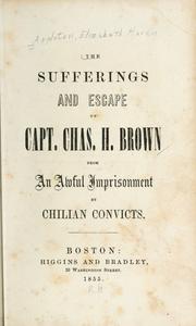 Cover of: The sufferings and escape of Capt. Chas. H. Brown from an awful imprisonment by Chilian convicts.