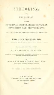Cover of: Symbolism: or, Exposition of the doctrinal differences between Catholics and Protestants as evidenced by their symbolical writings