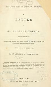 Cover of: "The latest form of infidelity" examined.: A letter to Mr. Andrews Norton, occasioned by his "Discourse before the association of the alumni of the Cambridge Theological school," on the 19th of July, 1839.